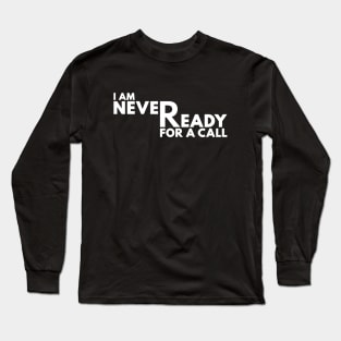 I Am Never Ready For A Call White Long Sleeve T-Shirt